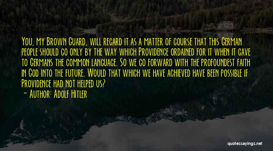 Adolf Hitler Quotes: You, My Brown Guard, Will Regard It As A Matter Of Course That This German People Should Go Only By