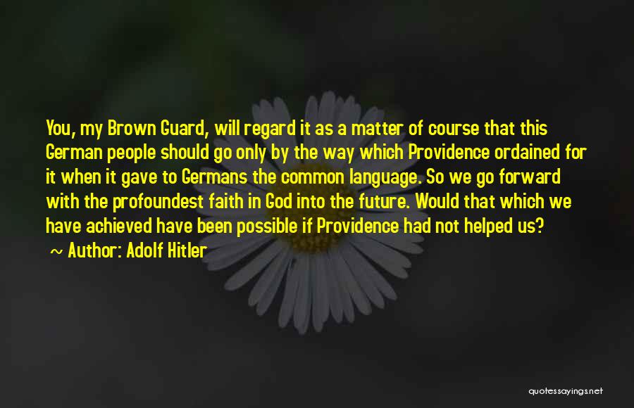 Adolf Hitler Quotes: You, My Brown Guard, Will Regard It As A Matter Of Course That This German People Should Go Only By
