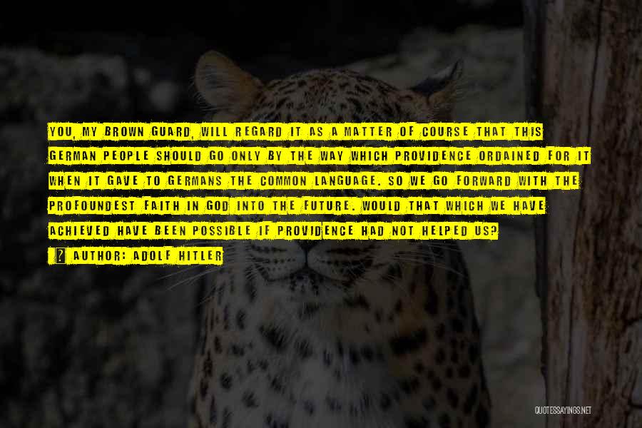 Adolf Hitler Quotes: You, My Brown Guard, Will Regard It As A Matter Of Course That This German People Should Go Only By