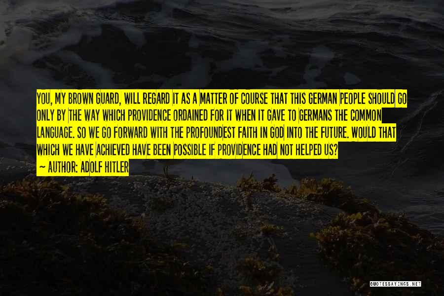 Adolf Hitler Quotes: You, My Brown Guard, Will Regard It As A Matter Of Course That This German People Should Go Only By
