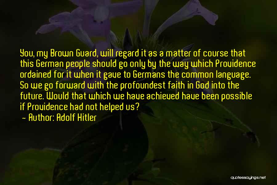 Adolf Hitler Quotes: You, My Brown Guard, Will Regard It As A Matter Of Course That This German People Should Go Only By