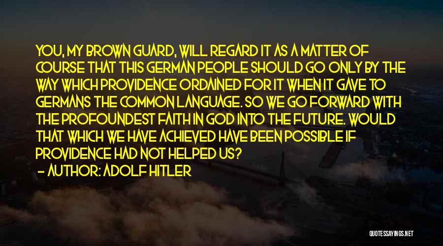 Adolf Hitler Quotes: You, My Brown Guard, Will Regard It As A Matter Of Course That This German People Should Go Only By