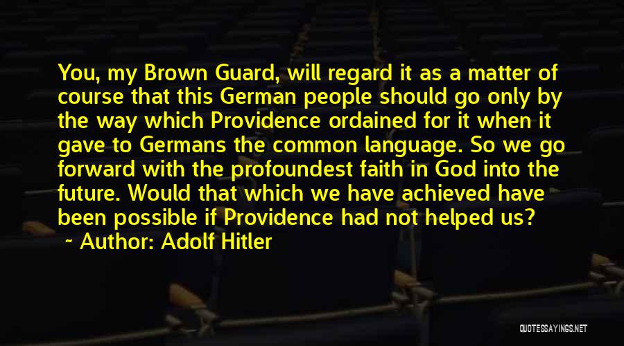 Adolf Hitler Quotes: You, My Brown Guard, Will Regard It As A Matter Of Course That This German People Should Go Only By