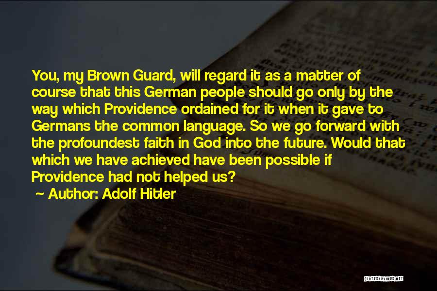 Adolf Hitler Quotes: You, My Brown Guard, Will Regard It As A Matter Of Course That This German People Should Go Only By