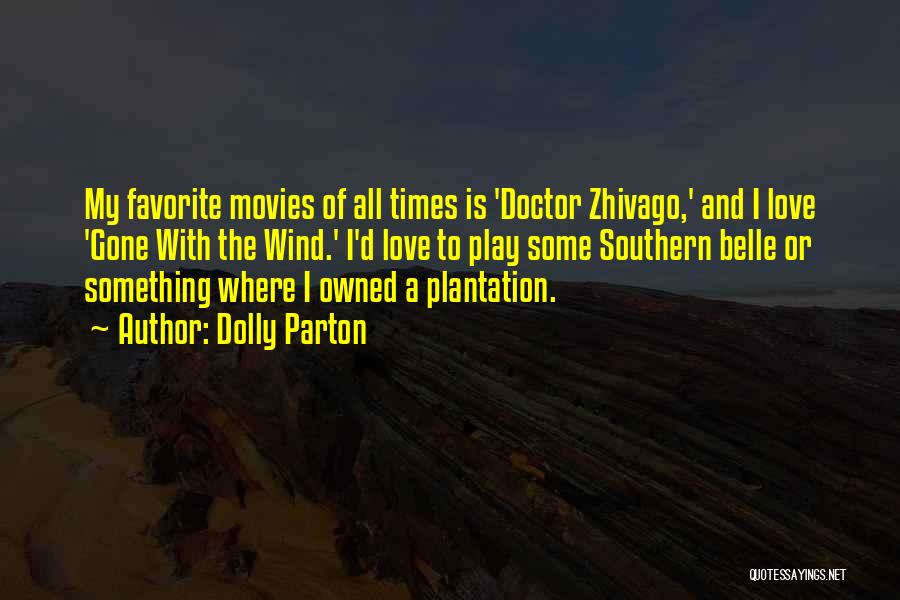 Dolly Parton Quotes: My Favorite Movies Of All Times Is 'doctor Zhivago,' And I Love 'gone With The Wind.' I'd Love To Play