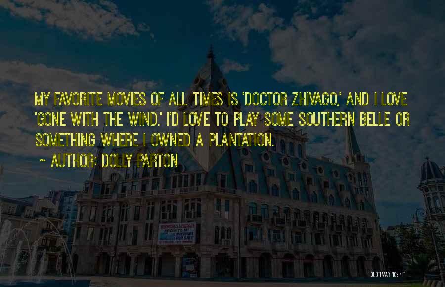 Dolly Parton Quotes: My Favorite Movies Of All Times Is 'doctor Zhivago,' And I Love 'gone With The Wind.' I'd Love To Play