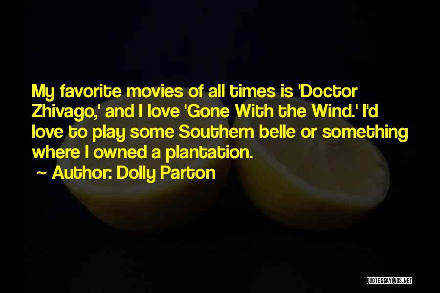 Dolly Parton Quotes: My Favorite Movies Of All Times Is 'doctor Zhivago,' And I Love 'gone With The Wind.' I'd Love To Play