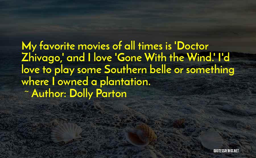 Dolly Parton Quotes: My Favorite Movies Of All Times Is 'doctor Zhivago,' And I Love 'gone With The Wind.' I'd Love To Play