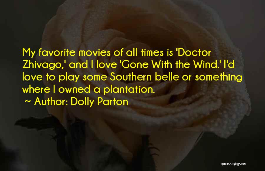 Dolly Parton Quotes: My Favorite Movies Of All Times Is 'doctor Zhivago,' And I Love 'gone With The Wind.' I'd Love To Play