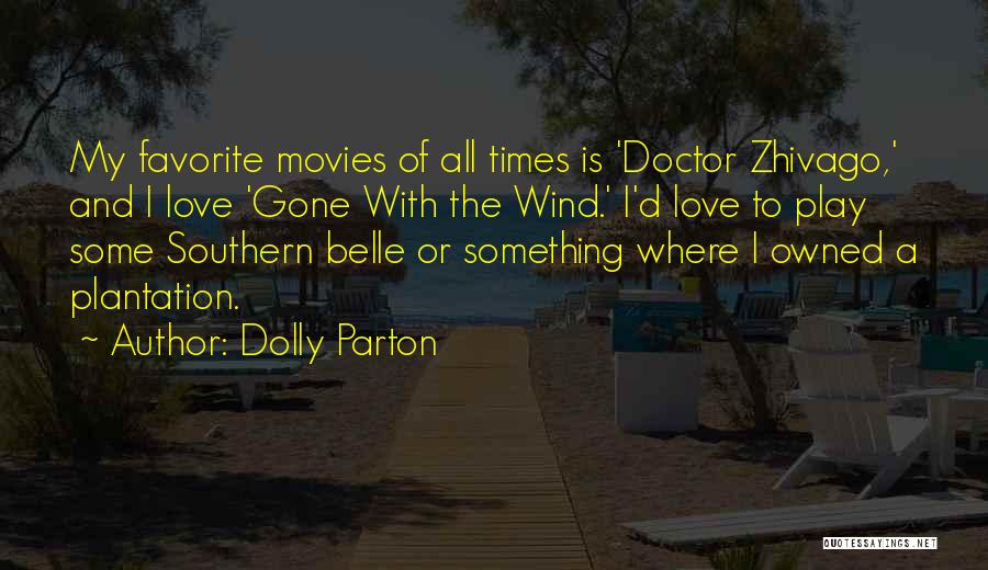 Dolly Parton Quotes: My Favorite Movies Of All Times Is 'doctor Zhivago,' And I Love 'gone With The Wind.' I'd Love To Play