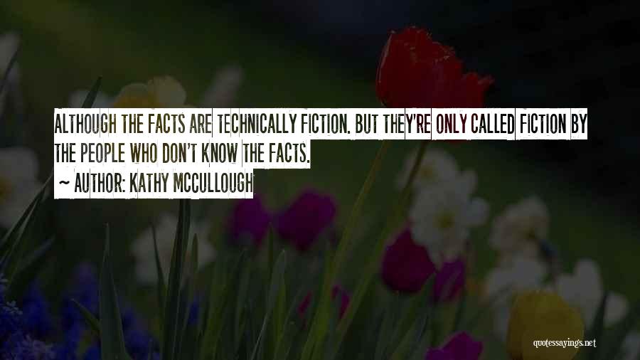 Kathy McCullough Quotes: Although The Facts Are Technically Fiction. But They're Only Called Fiction By The People Who Don't Know The Facts.