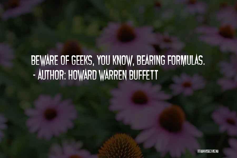 Howard Warren Buffett Quotes: Beware Of Geeks, You Know, Bearing Formulas.