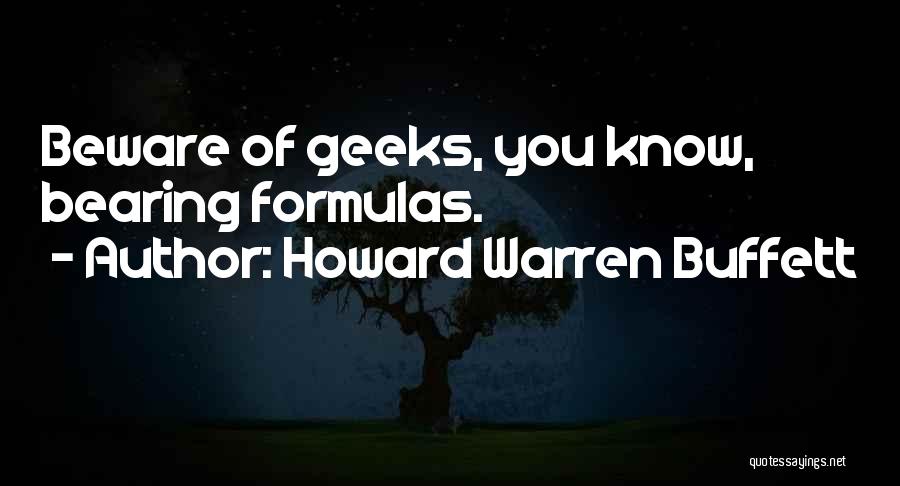 Howard Warren Buffett Quotes: Beware Of Geeks, You Know, Bearing Formulas.