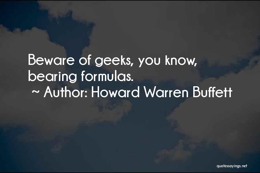 Howard Warren Buffett Quotes: Beware Of Geeks, You Know, Bearing Formulas.