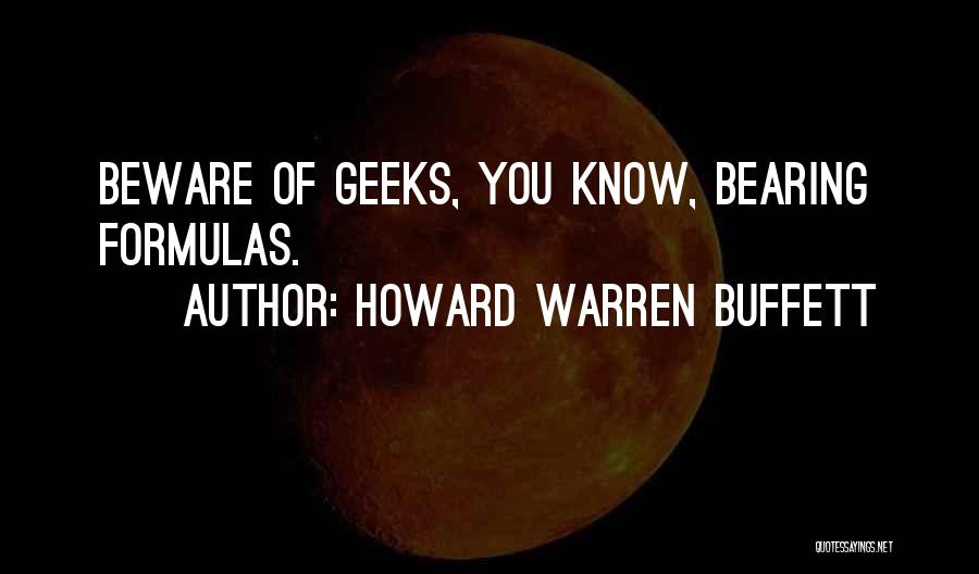 Howard Warren Buffett Quotes: Beware Of Geeks, You Know, Bearing Formulas.