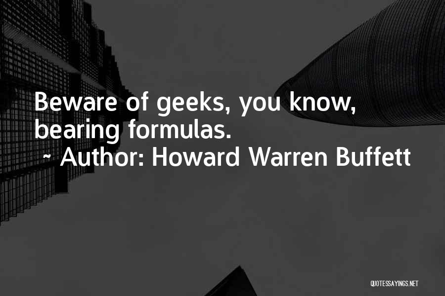 Howard Warren Buffett Quotes: Beware Of Geeks, You Know, Bearing Formulas.