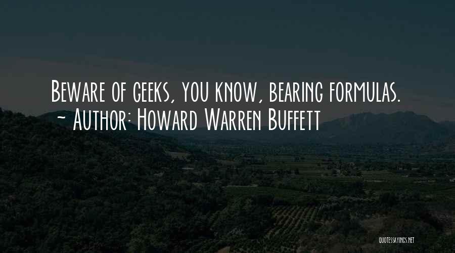 Howard Warren Buffett Quotes: Beware Of Geeks, You Know, Bearing Formulas.