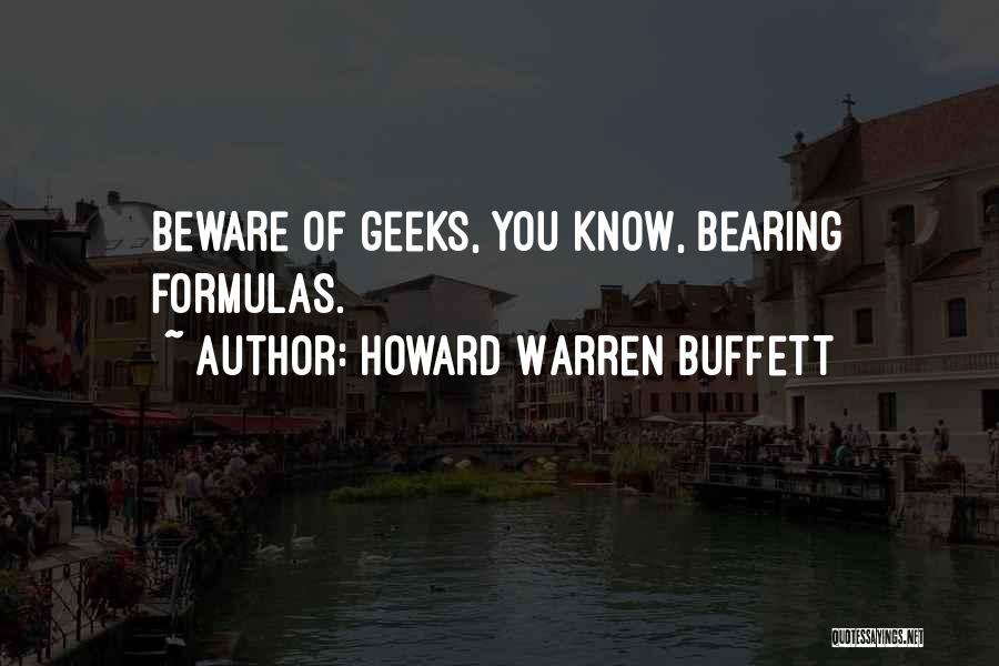 Howard Warren Buffett Quotes: Beware Of Geeks, You Know, Bearing Formulas.