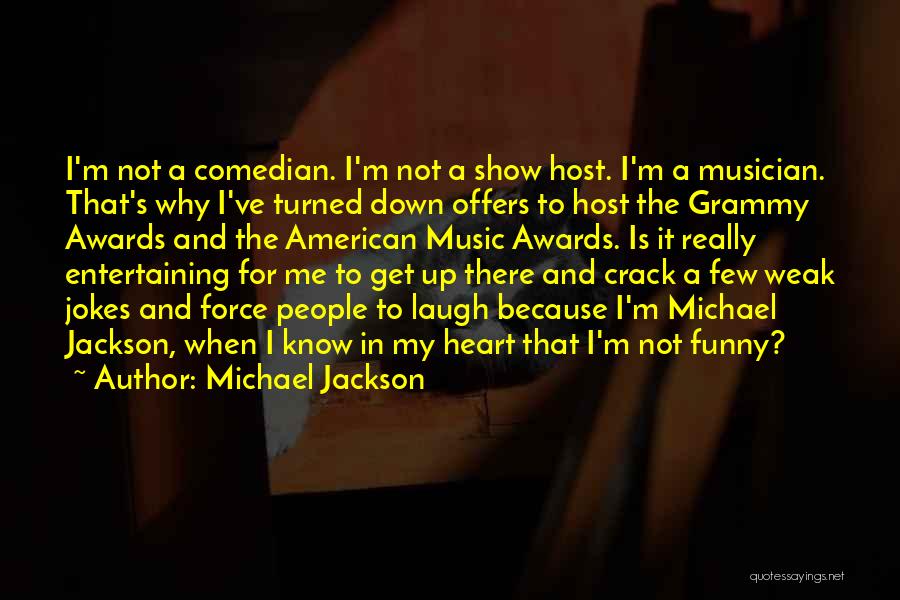 Michael Jackson Quotes: I'm Not A Comedian. I'm Not A Show Host. I'm A Musician. That's Why I've Turned Down Offers To Host