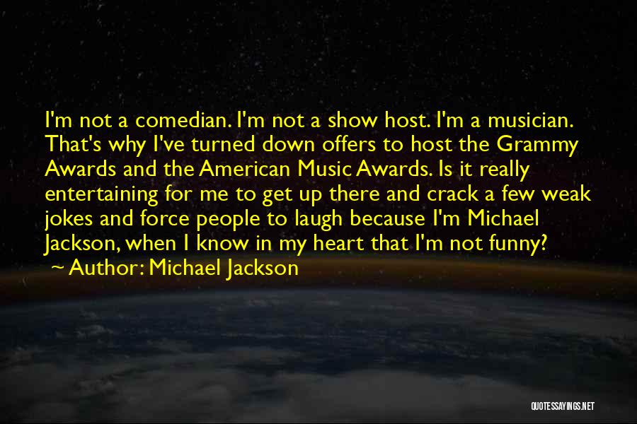 Michael Jackson Quotes: I'm Not A Comedian. I'm Not A Show Host. I'm A Musician. That's Why I've Turned Down Offers To Host