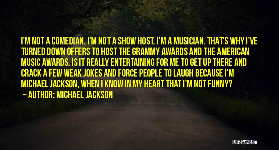 Michael Jackson Quotes: I'm Not A Comedian. I'm Not A Show Host. I'm A Musician. That's Why I've Turned Down Offers To Host