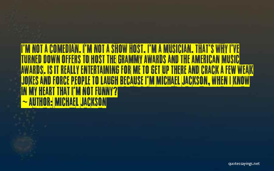 Michael Jackson Quotes: I'm Not A Comedian. I'm Not A Show Host. I'm A Musician. That's Why I've Turned Down Offers To Host