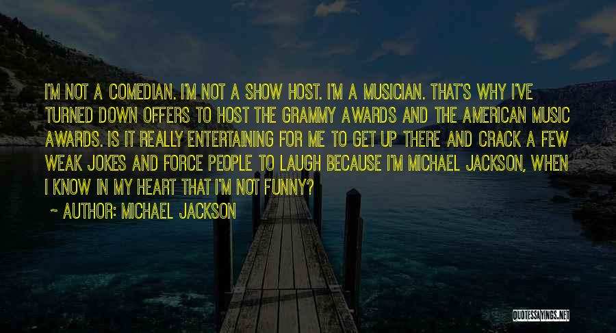 Michael Jackson Quotes: I'm Not A Comedian. I'm Not A Show Host. I'm A Musician. That's Why I've Turned Down Offers To Host