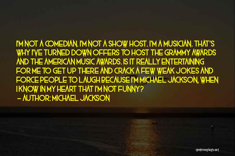 Michael Jackson Quotes: I'm Not A Comedian. I'm Not A Show Host. I'm A Musician. That's Why I've Turned Down Offers To Host