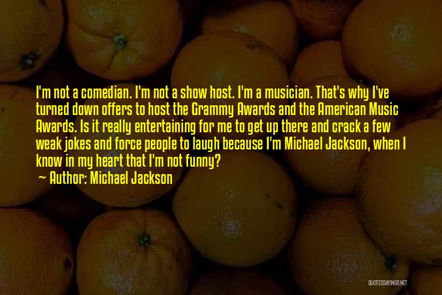 Michael Jackson Quotes: I'm Not A Comedian. I'm Not A Show Host. I'm A Musician. That's Why I've Turned Down Offers To Host