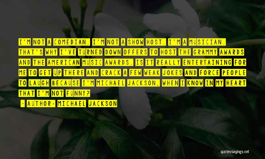 Michael Jackson Quotes: I'm Not A Comedian. I'm Not A Show Host. I'm A Musician. That's Why I've Turned Down Offers To Host