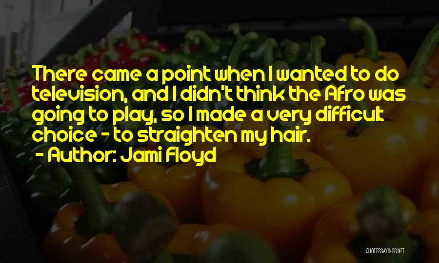 Jami Floyd Quotes: There Came A Point When I Wanted To Do Television, And I Didn't Think The Afro Was Going To Play,