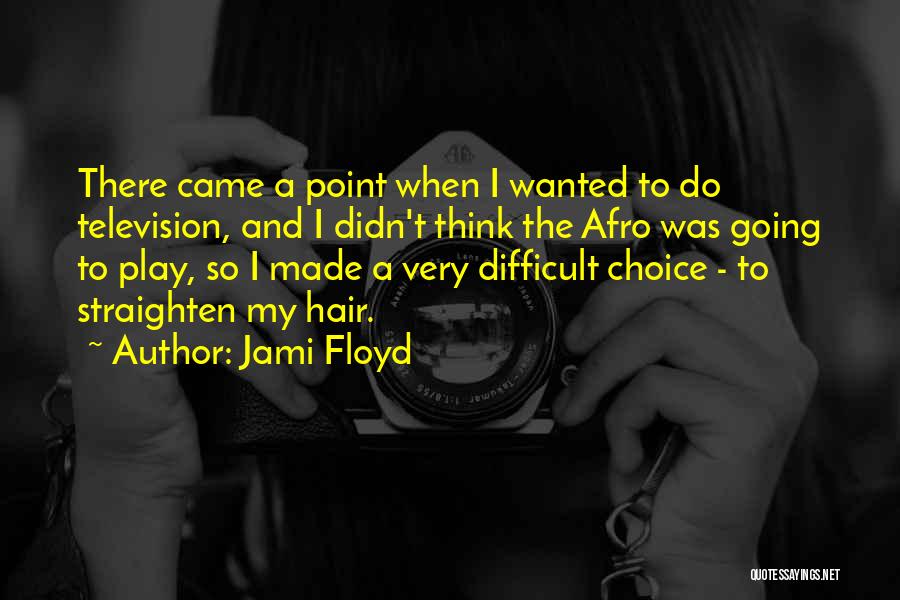 Jami Floyd Quotes: There Came A Point When I Wanted To Do Television, And I Didn't Think The Afro Was Going To Play,