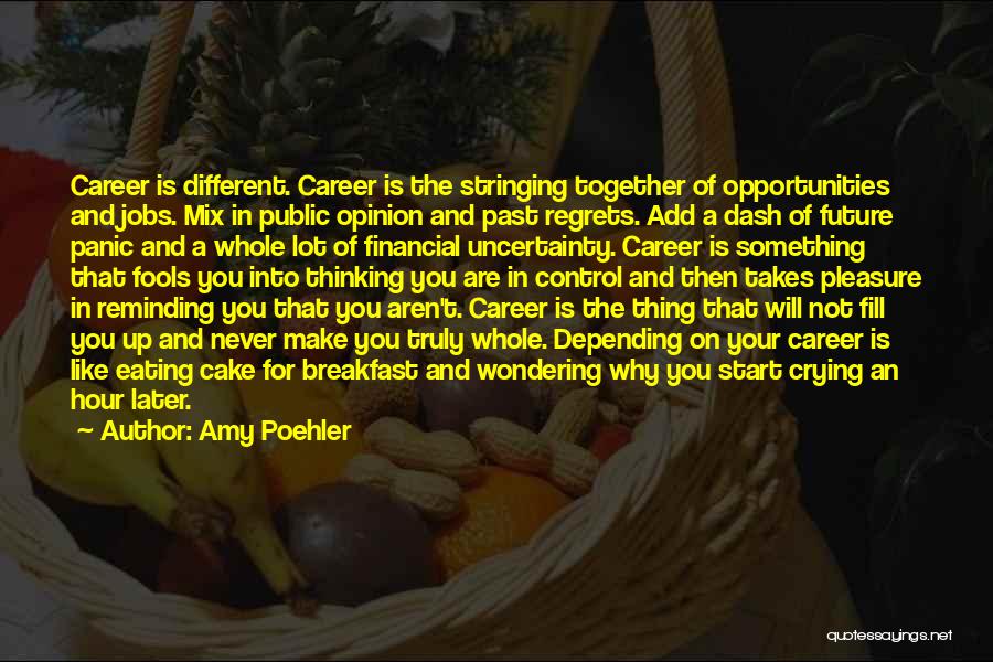 Amy Poehler Quotes: Career Is Different. Career Is The Stringing Together Of Opportunities And Jobs. Mix In Public Opinion And Past Regrets. Add