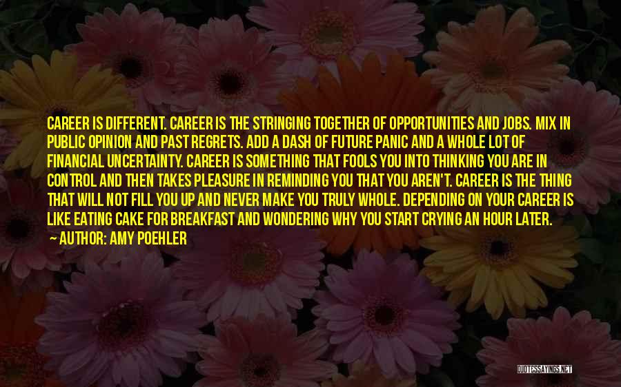 Amy Poehler Quotes: Career Is Different. Career Is The Stringing Together Of Opportunities And Jobs. Mix In Public Opinion And Past Regrets. Add