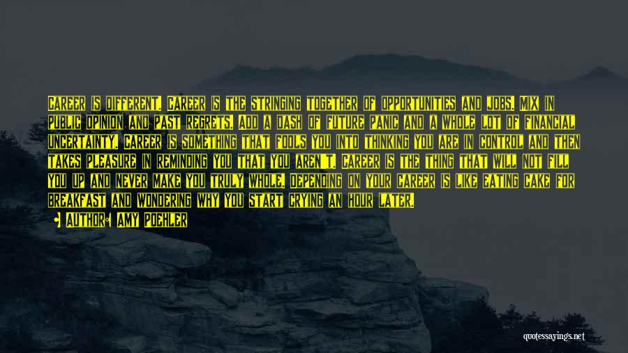 Amy Poehler Quotes: Career Is Different. Career Is The Stringing Together Of Opportunities And Jobs. Mix In Public Opinion And Past Regrets. Add