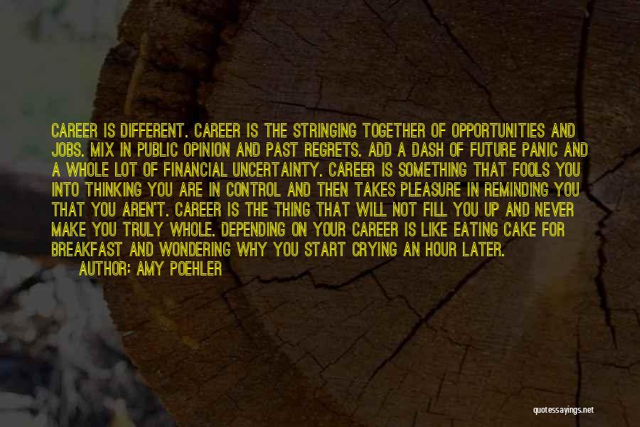 Amy Poehler Quotes: Career Is Different. Career Is The Stringing Together Of Opportunities And Jobs. Mix In Public Opinion And Past Regrets. Add