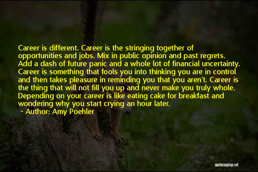 Amy Poehler Quotes: Career Is Different. Career Is The Stringing Together Of Opportunities And Jobs. Mix In Public Opinion And Past Regrets. Add