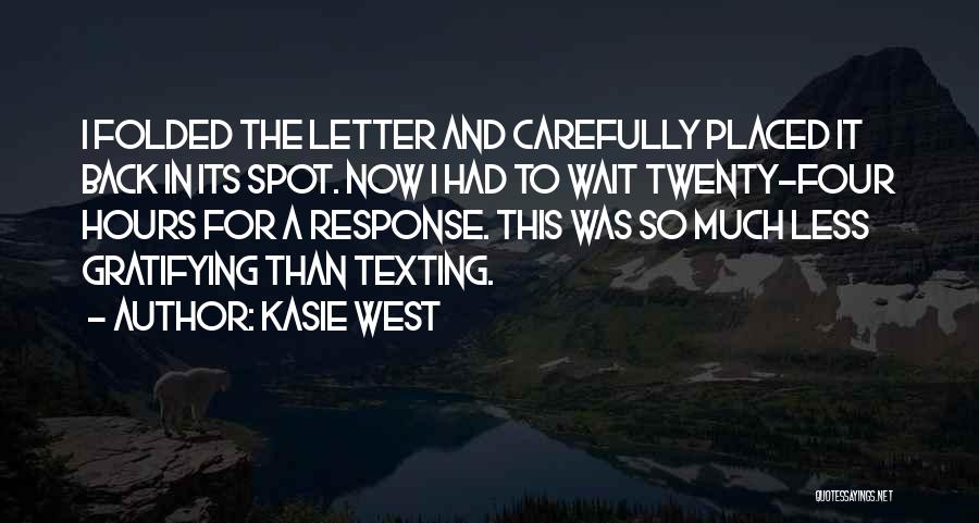 Kasie West Quotes: I Folded The Letter And Carefully Placed It Back In Its Spot. Now I Had To Wait Twenty-four Hours For