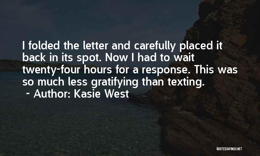 Kasie West Quotes: I Folded The Letter And Carefully Placed It Back In Its Spot. Now I Had To Wait Twenty-four Hours For