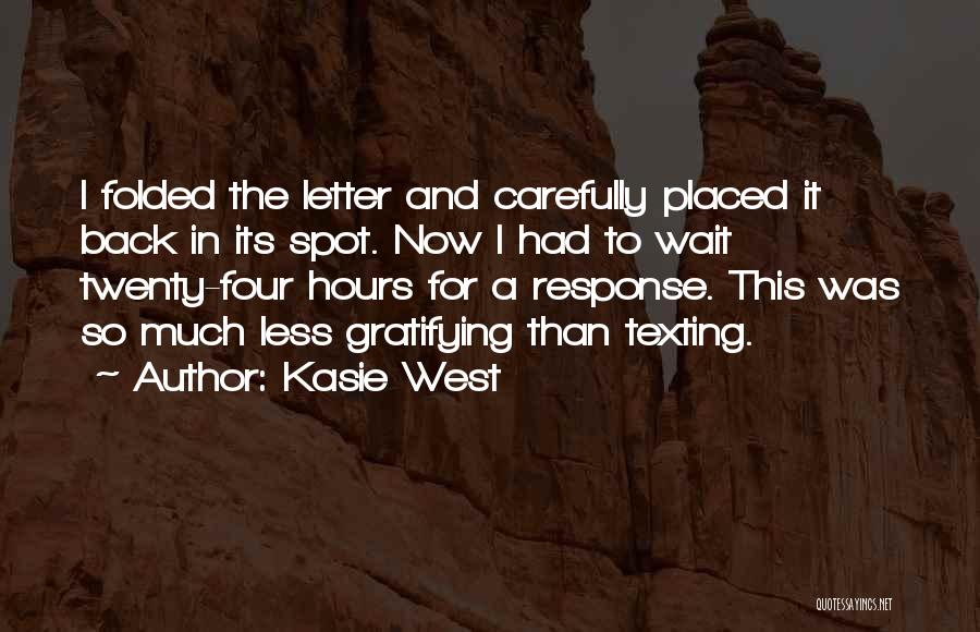 Kasie West Quotes: I Folded The Letter And Carefully Placed It Back In Its Spot. Now I Had To Wait Twenty-four Hours For