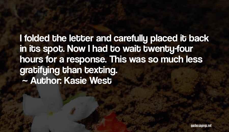 Kasie West Quotes: I Folded The Letter And Carefully Placed It Back In Its Spot. Now I Had To Wait Twenty-four Hours For