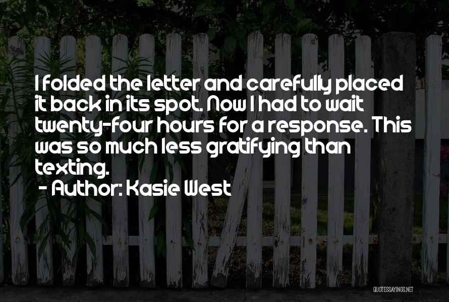 Kasie West Quotes: I Folded The Letter And Carefully Placed It Back In Its Spot. Now I Had To Wait Twenty-four Hours For