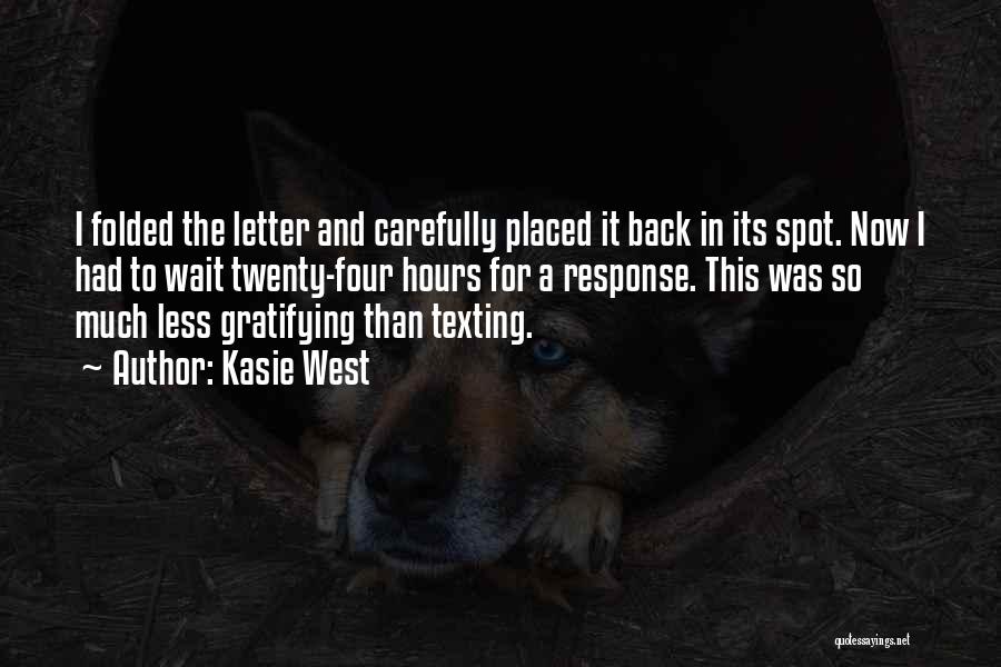 Kasie West Quotes: I Folded The Letter And Carefully Placed It Back In Its Spot. Now I Had To Wait Twenty-four Hours For