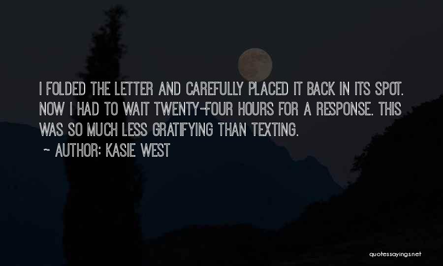 Kasie West Quotes: I Folded The Letter And Carefully Placed It Back In Its Spot. Now I Had To Wait Twenty-four Hours For