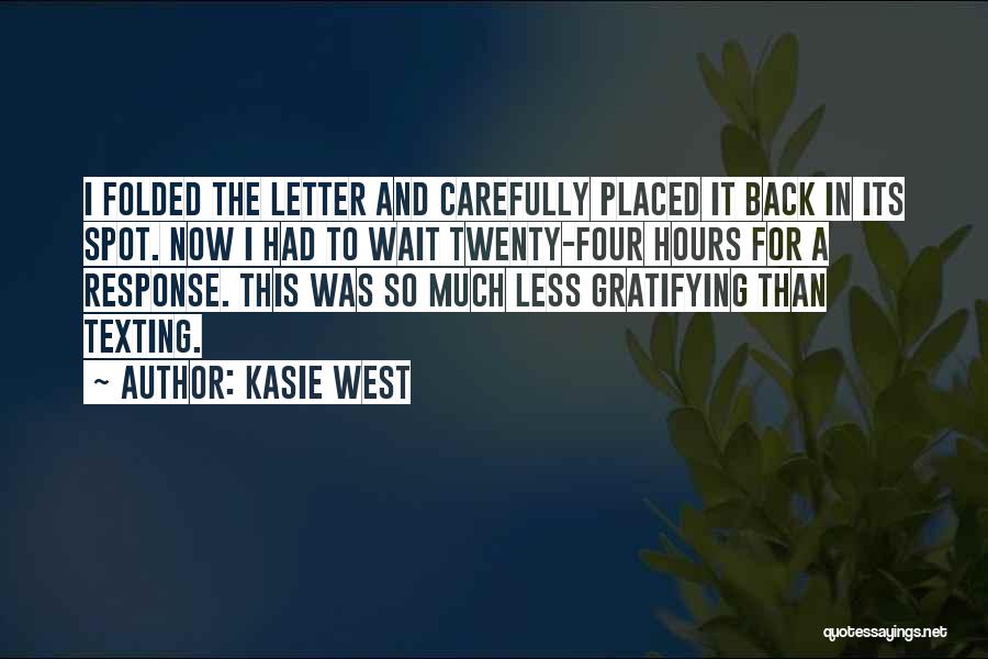 Kasie West Quotes: I Folded The Letter And Carefully Placed It Back In Its Spot. Now I Had To Wait Twenty-four Hours For