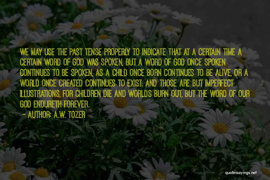 A.W. Tozer Quotes: We May Use The Past Tense Properly To Indicate That At A Certain Time A Certain Word Of God Was