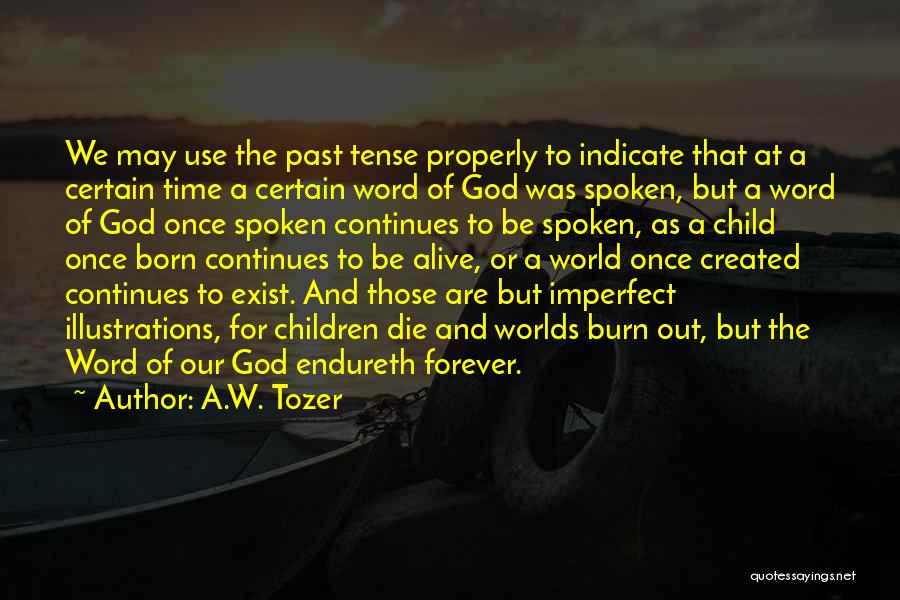 A.W. Tozer Quotes: We May Use The Past Tense Properly To Indicate That At A Certain Time A Certain Word Of God Was