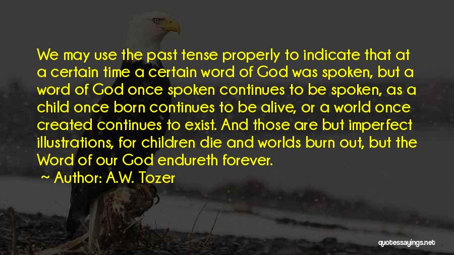 A.W. Tozer Quotes: We May Use The Past Tense Properly To Indicate That At A Certain Time A Certain Word Of God Was