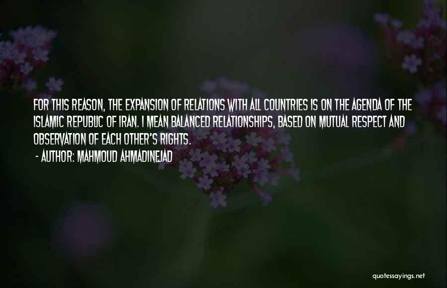 Mahmoud Ahmadinejad Quotes: For This Reason, The Expansion Of Relations With All Countries Is On The Agenda Of The Islamic Republic Of Iran.