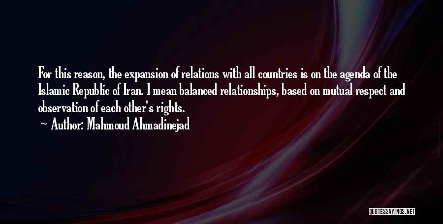 Mahmoud Ahmadinejad Quotes: For This Reason, The Expansion Of Relations With All Countries Is On The Agenda Of The Islamic Republic Of Iran.